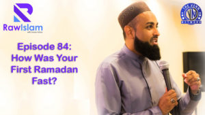 Raw Islam 84: How Was Your First Ramadan Fast?